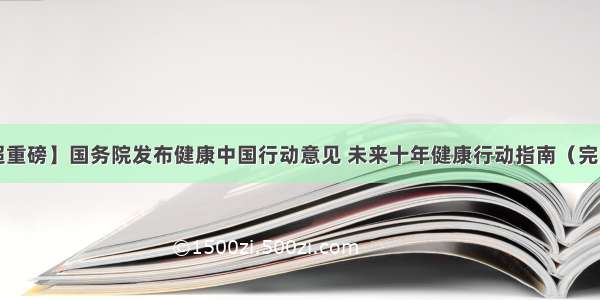 【超重磅】国务院发布健康中国行动意见 未来十年健康行动指南（完整版）