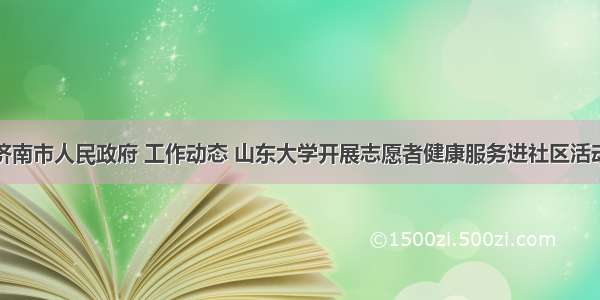 济南市人民政府 工作动态 山东大学开展志愿者健康服务进社区活动