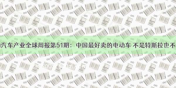 前瞻电动汽车产业全球周报第51期：中国最好卖的电动车 不是特斯拉也不是比亚迪