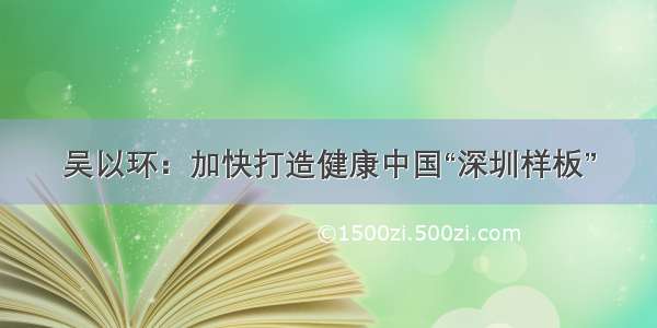 吴以环：加快打造健康中国“深圳样板”