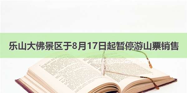 乐山大佛景区于8月17日起暂停游山票销售