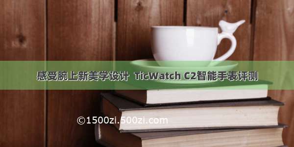 感受腕上新美学设计  TicWatch C2智能手表评测