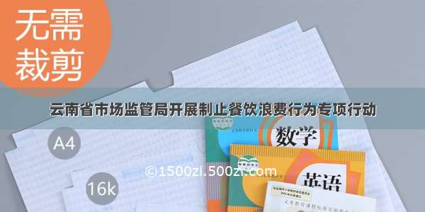 云南省市场监管局开展制止餐饮浪费行为专项行动