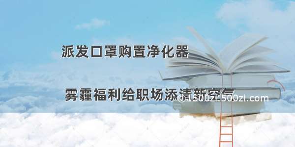 派发口罩购置净化器

 雾霾福利给职场添清新空气