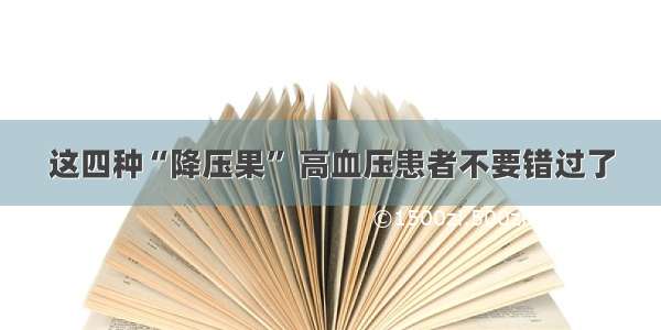 这四种“降压果” 高血压患者不要错过了