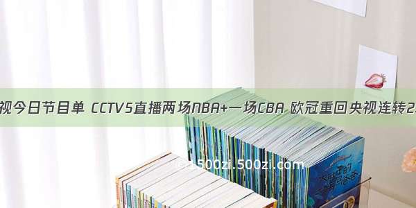 央视今日节目单 CCTV5直播两场NBA+一场CBA 欧冠重回央视连转2场