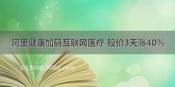 阿里健康加码互联网医疗 股价3天涨40%