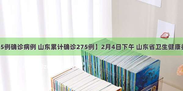 【山东新增5例确诊病例 山东累计确诊275例】2月4日下午 山东省卫生健康委员会通报了