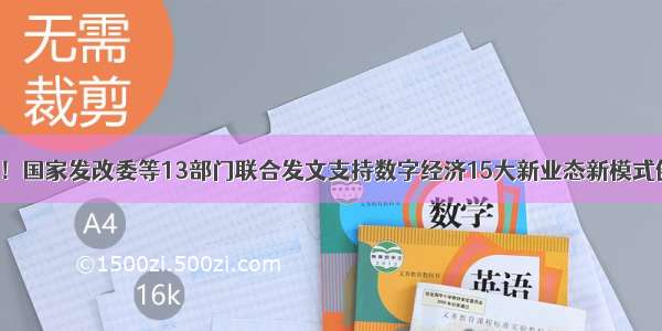 机会来了！国家发改委等13部门联合发文支持数字经济15大新业态新模式健康发展！