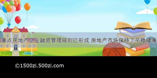 我国重点房地产企业融资管理规则已形成 房地产市场保持了平稳健康发展