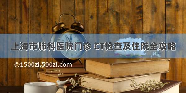 上海市肺科医院门诊 CT检查及住院全攻略