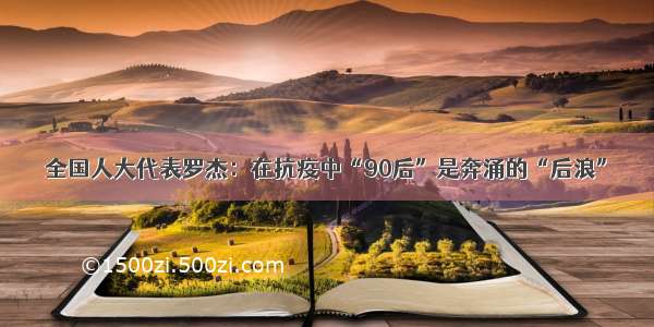 全国人大代表罗杰：在抗疫中“90后”是奔涌的“后浪”