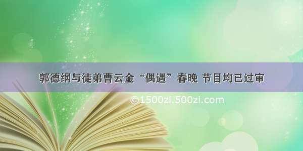 郭德纲与徒弟曹云金“偶遇”春晚 节目均已过审