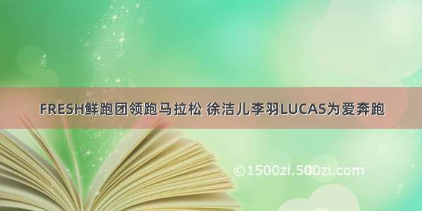 FRESH鲜跑团领跑马拉松 徐洁儿李羽LUCAS为爱奔跑