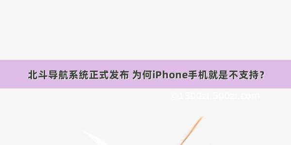 北斗导航系统正式发布 为何iPhone手机就是不支持？