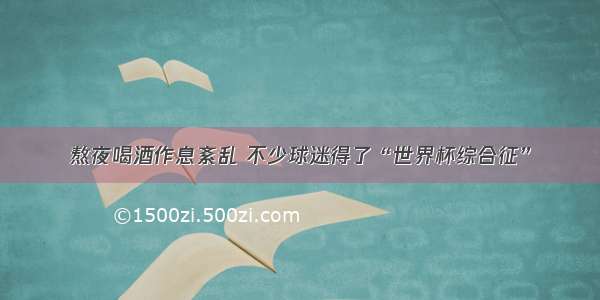 熬夜喝酒作息紊乱 不少球迷得了“世界杯综合征”