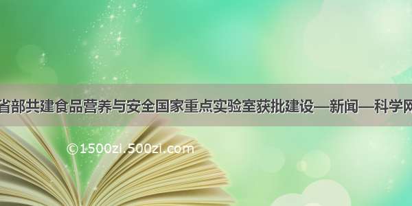省部共建食品营养与安全国家重点实验室获批建设—新闻—科学网