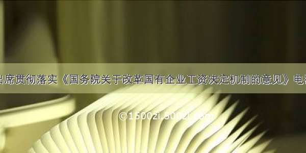 徐福顺同志出席贯彻落实《国务院关于改革国有企业工资决定机制的意见》电视电话会议并