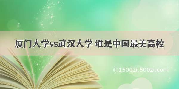 厦门大学vs武汉大学 谁是中国最美高校