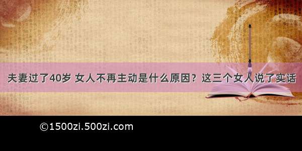 夫妻过了40岁 女人不再主动是什么原因？这三个女人说了实话