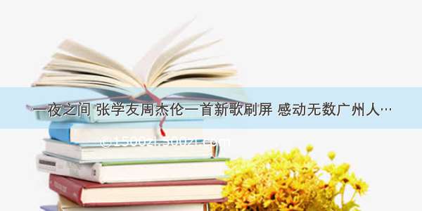 一夜之间 张学友周杰伦一首新歌刷屏 感动无数广州人…