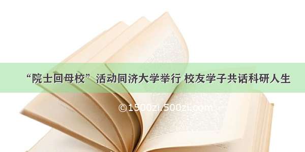 “院士回母校”活动同济大学举行 校友学子共话科研人生