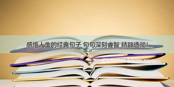 感悟人生的经典句子 句句深刻睿智 精辟透彻！