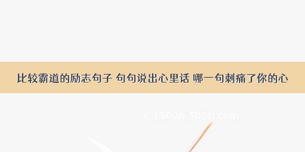 比较霸道的励志句子 句句说出心里话 哪一句刺痛了你的心