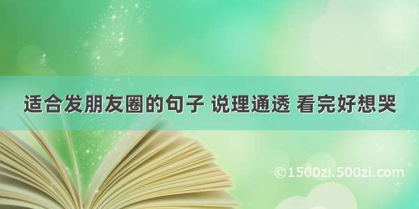 适合发朋友圈的句子 说理通透 看完好想哭