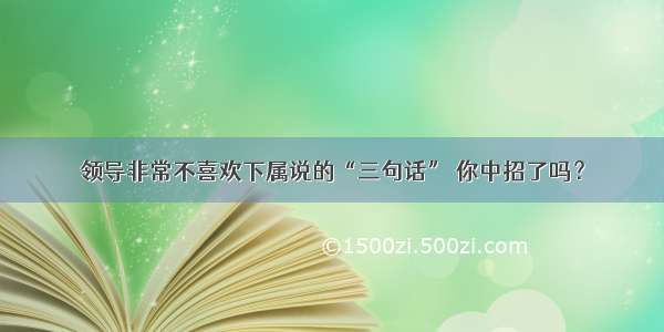 领导非常不喜欢下属说的“三句话” 你中招了吗？