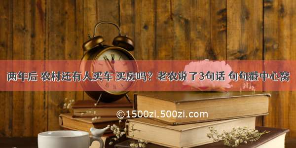 两年后 农村还有人买车 买房吗？老农说了3句话 句句戳中心窝