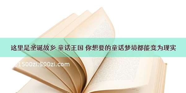 这里是圣诞故乡 童话王国 你想要的童话梦境都能变为现实