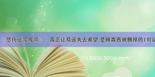 《悲伤逆流成河》：真正让易遥失去希望 是顾森西被删掉的1句话