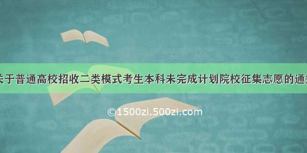 关于普通高校招收二类模式考生本科未完成计划院校征集志愿的通知