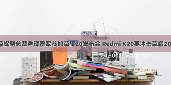 荣耀副总裁邀请雷军参加荣耀20发布会 Redmi K20要冲击荣耀20？