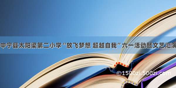 中宁县太阳梁第二小学“放飞梦想 超越自我”六一活动暨文艺汇演