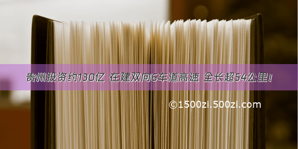 贵州投资约130亿 在建双向6车道高速 全长超54公里！