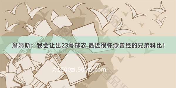 詹姆斯：我会让出23号球衣 最近很怀念曾经的兄弟科比！