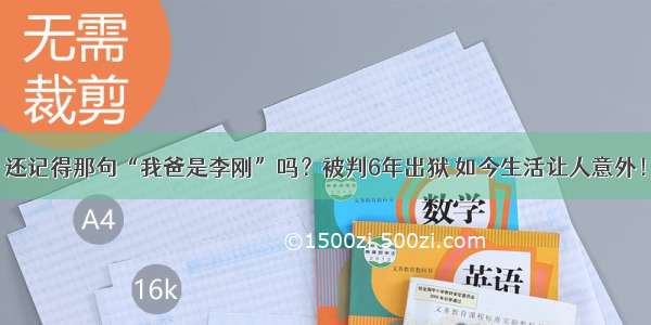 还记得那句“我爸是李刚”吗？被判6年出狱 如今生活让人意外！