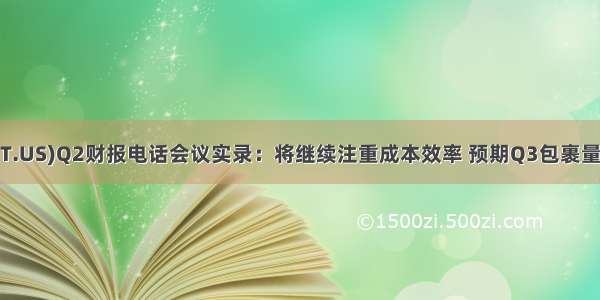 百世集团(BEST.US)Q2财报电话会议实录：将继续注重成本效率 预期Q3包裹量增长将高于Q2