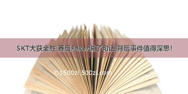 SKT大获全胜 赛后Faker说了句话 背后事件值得深思！