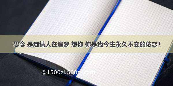 思念 是痴情人在追梦 想你 你是我今生永久不变的依恋！