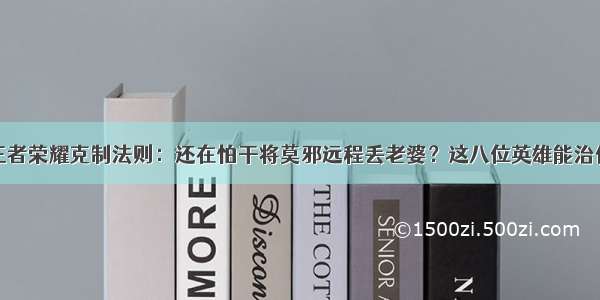 王者荣耀克制法则：还在怕干将莫邪远程丢老婆？这八位英雄能治他