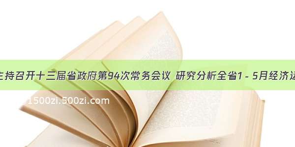 唐仁健主持召开十三届省政府第94次常务会议 研究分析全省1－5月经济运行形势