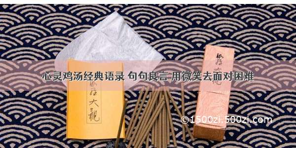 心灵鸡汤经典语录 句句良言 用微笑去面对困难