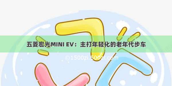 五菱宏光MINI EV：主打年轻化的老年代步车