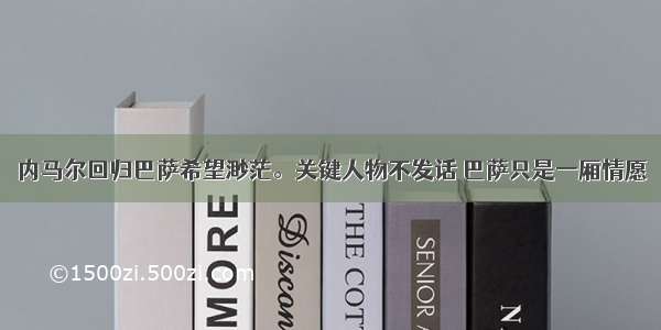 内马尔回归巴萨希望渺茫。关键人物不发话 巴萨只是一厢情愿