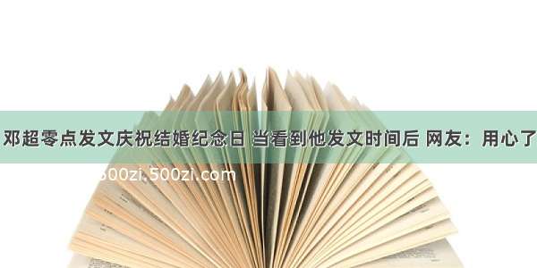 邓超零点发文庆祝结婚纪念日 当看到他发文时间后 网友：用心了