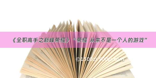 《全职高手之巅峰荣耀》“荣耀 从来不是一个人的游戏”