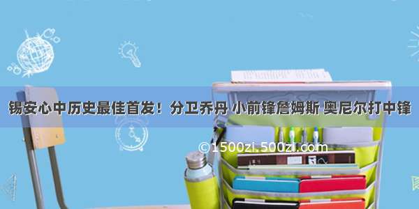 锡安心中历史最佳首发！分卫乔丹 小前锋詹姆斯 奥尼尔打中锋